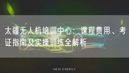 太疆无人机培训中心：课程费用、考证指南及实操训练全解析
