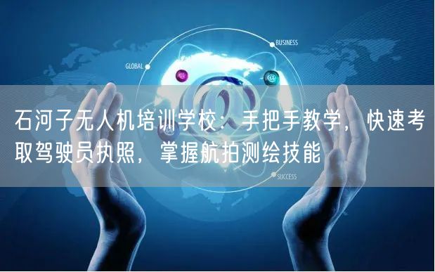 石河子无人机培训学校：手把手教学，快速考取驾驶员执照，掌握航拍测绘技能