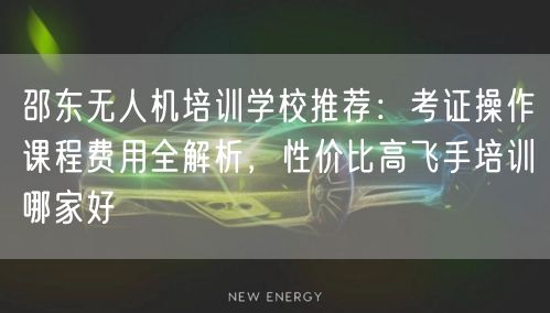 邵东无人机培训学校推荐：考证操作课程费用全解析，性价比高飞手培训哪家好