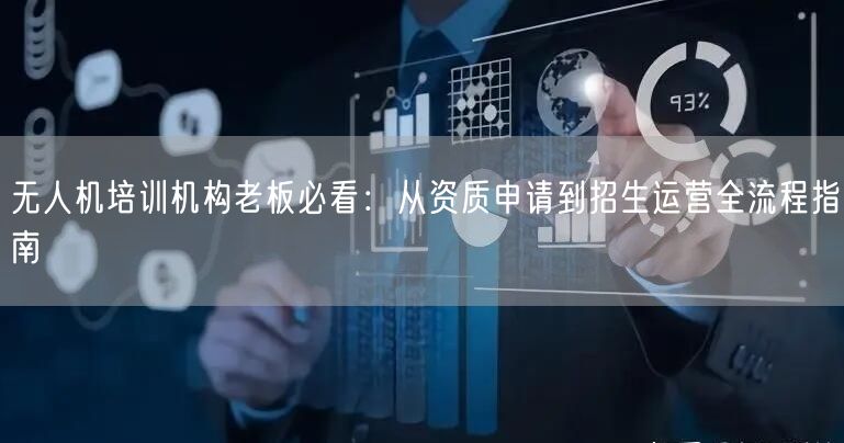 无人机培训机构老板必看：从资质申请到招生运营全流程指南