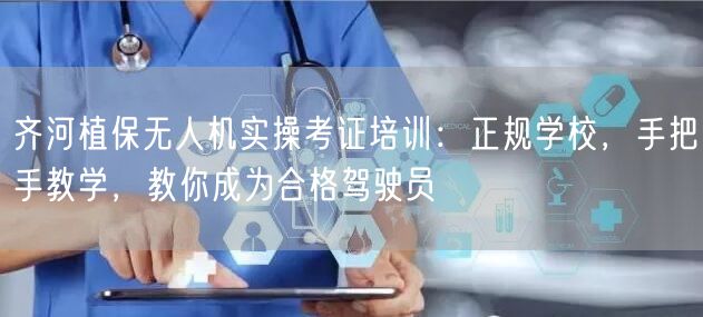 齐河植保无人机实操考证培训：正规学校，手把手教学，教你成为合格驾驶员