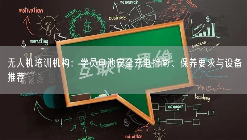 无人机培训机构:学员电池安全充电指南、保养要求与设备推荐 无人机培训机构:学员电池安全充电指南、保养要求与设备推荐