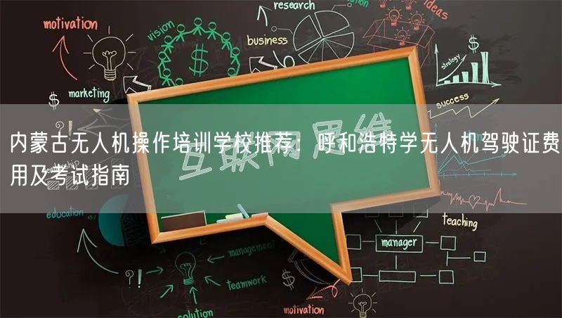 内蒙古无人机操作培训学校推荐：呼和浩特学无人机驾驶证费用及考试指南