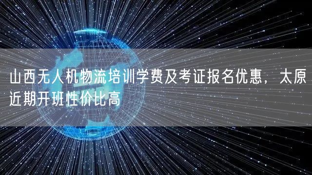 山西无人机物流培训学费及考证报名优惠，太原近期开班性价比高