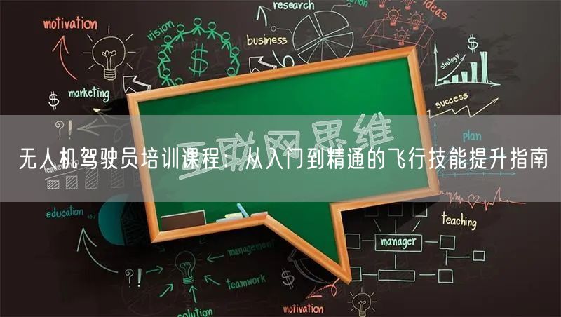 无人机驾驶员培训课程:从入门到精通的飞行技能提升指南 无人机驾驶员培训课程:从入门到精通的飞行技能提升指南
