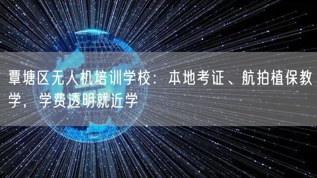 覃塘区无人机培训学校：本地考证、航拍植保教学，学费透明就近学
