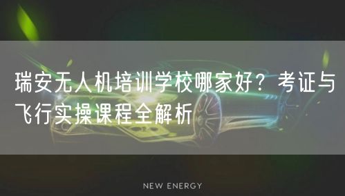 瑞安无人机培训学校哪家好？考证与飞行实操课程全解析