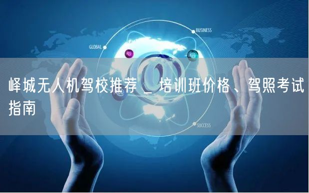 峄城无人机驾校推荐 _ 培训班价格、驾照考试指南