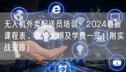 无人机外卖配送员培训:2024最新课程表、教学大纲及学费一览(附实战安排) 无人机外卖配送员培训:2024最新课程表、教学大纲及学费一览(附实战安排)