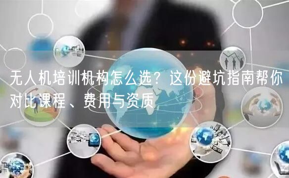 无人机培训机构怎么选?这份避坑指南帮你对比课程、费用与资质 无人机培训机构怎么选?这份避坑指南帮你对比课程、费用与资质
