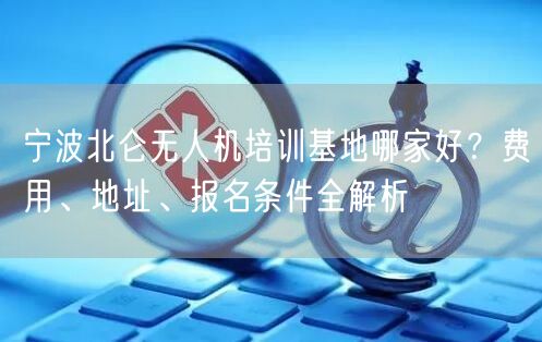 宁波北仑无人机培训基地哪家好？费用、地址、报名条件全解析
