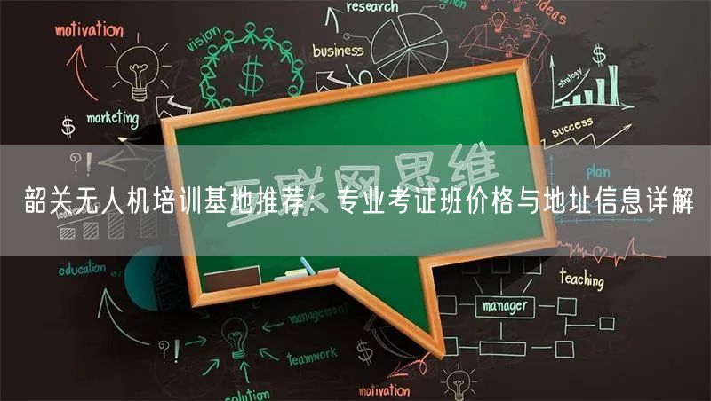 韶关无人机培训基地推荐：专业考证班价格与地址信息详解