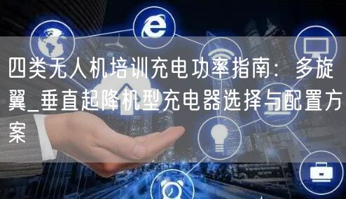 四类无人机培训充电功率指南：多旋翼_垂直起降机型充电器选择与配置方案