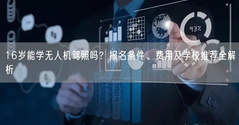 16岁能学无人机驾照吗?报名条件、费用及学校推荐全解析