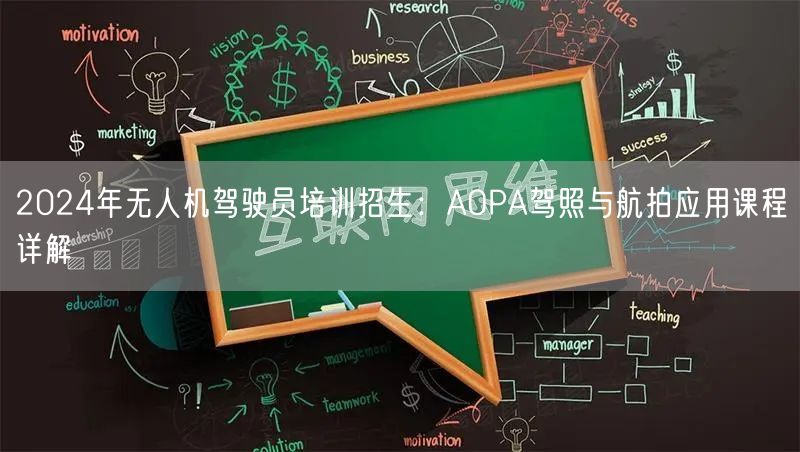 2024年无人机驾驶员培训招生：AOPA驾照与航拍应用课程详解