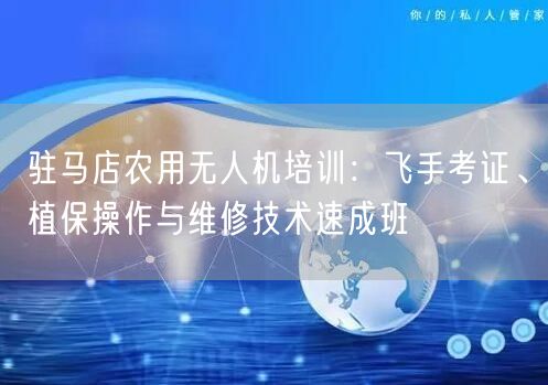 驻马店农用无人机培训:飞手考证、植保操作与维修技术速成班