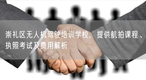 崇礼区无人机驾驶培训学校,提供航拍课程、执照考试及费用解析 崇礼区无人机驾驶培训学校,提供航拍课程、执照考试及费用解析