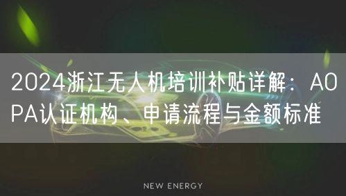 2024浙江无人机培训补贴详解:AOPA认证机构、申请流程与金额标准