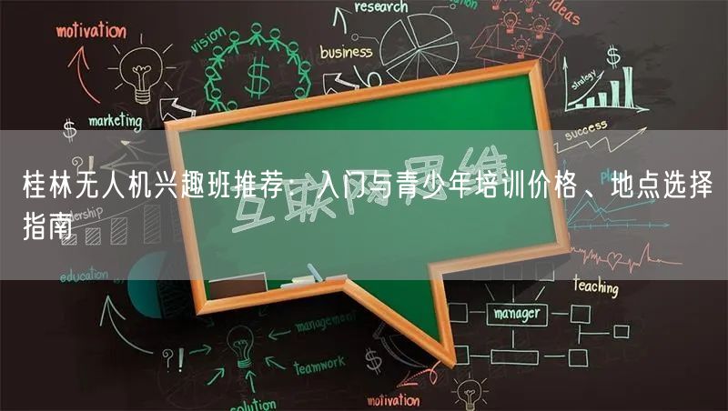 桂林无人机兴趣班推荐：入门与青少年培训价格、地点选择指南