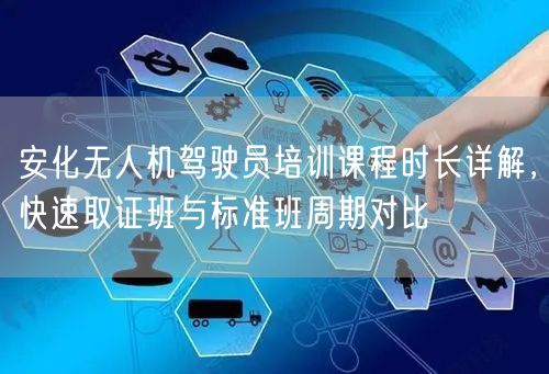 安化无人机驾驶员培训课程时长详解，快速取证班与标准班周期对比