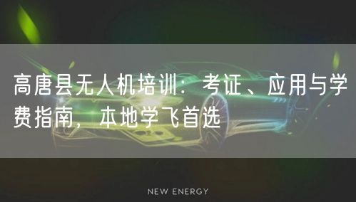高唐县无人机培训：考证、应用与学费指南，本地学飞首选