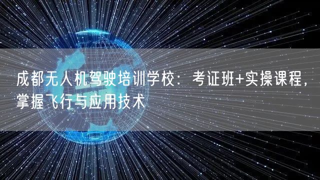 成都无人机驾驶培训学校：考证班+实操课程，掌握飞行与应用技术