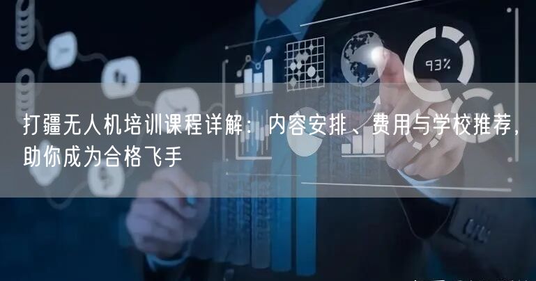打疆无人机培训课程详解：内容安排、费用与学校推荐，助你成为合格飞手