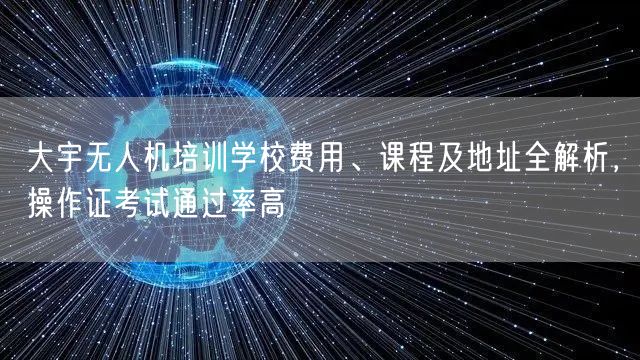 大宇无人机培训学校费用、课程及地址全解析,操作证考试通过率高 大宇无人机培训学校费用、课程及地址全解析,操作证考试通过率高