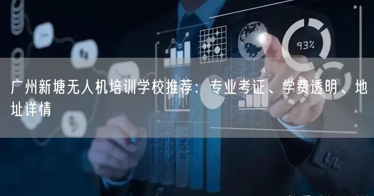 广州新塘无人机培训学校推荐：专业考证、学费透明、地址详情