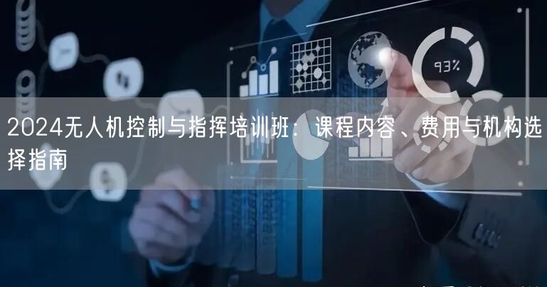 2024无人机控制与指挥培训班:课程内容、费用与机构选择指南