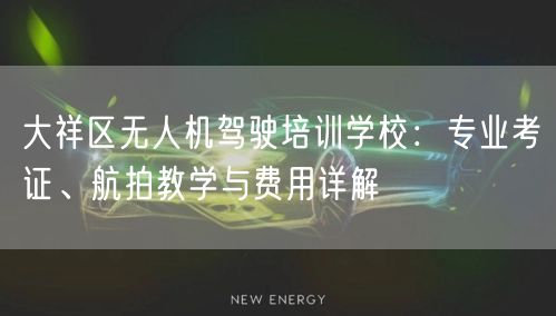 大祥区无人机驾驶培训学校：专业考证、航拍教学与费用详解