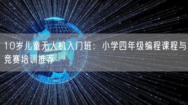 10岁儿童无人机入门班：小学四年级编程课程与竞赛培训推荐