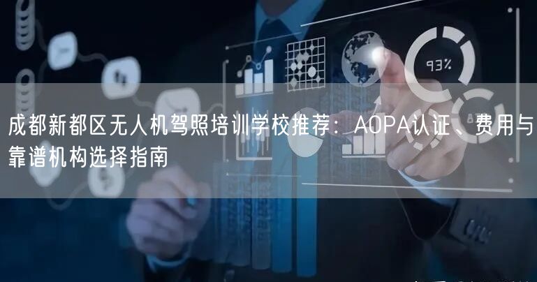 成都新都区无人机驾照培训学校推荐：AOPA认证、费用与靠谱机构选择指南