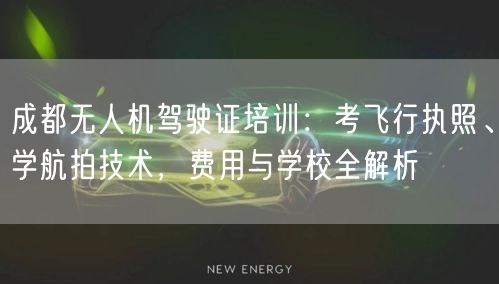 成都无人机驾驶证培训：考飞行执照、学航拍技术，费用与学校全解析