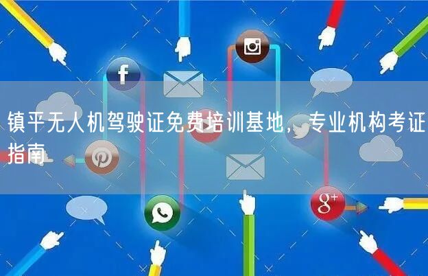 镇平无人机驾驶证免费培训基地，专业机构考证指南