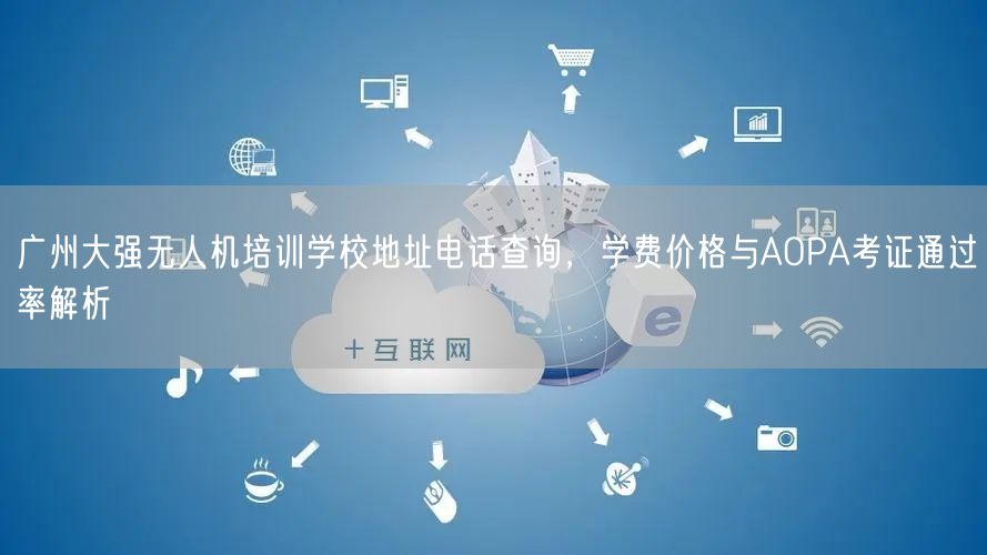 广州大强无人机培训学校地址电话查询，学费价格与AOPA考证通过率解析