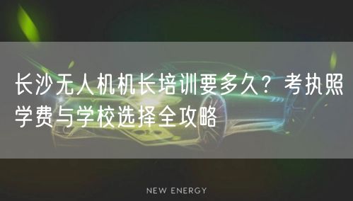 长沙无人机机长培训要多久?考执照学费与学校选择全攻略 长沙无人机机长培训要多久?考执照学费与学校选择全攻略