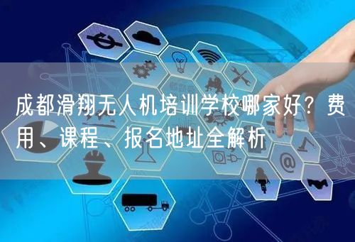 成都滑翔无人机培训学校哪家好？费用、课程、报名地址全解析