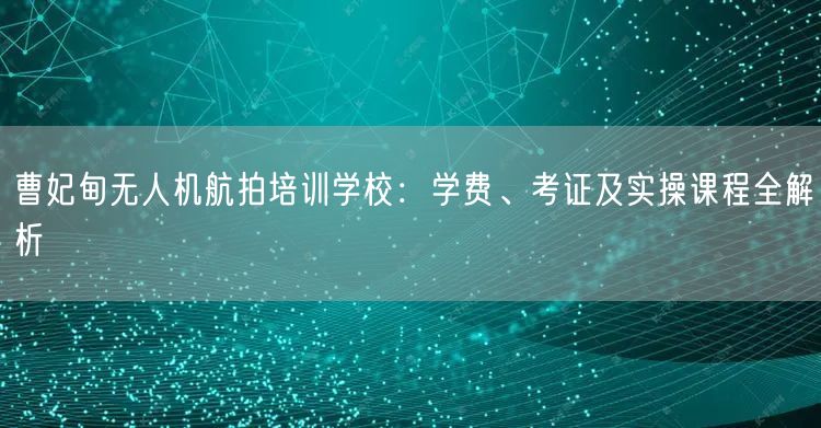 曹妃甸无人机航拍培训学校:学费、考证及实操课程全解析 曹妃甸无人机航拍培训学校:学费、考证及实操课程全解析