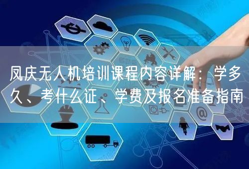 凤庆无人机培训课程内容详解:学多久、考什么证、学费及报名准备指南