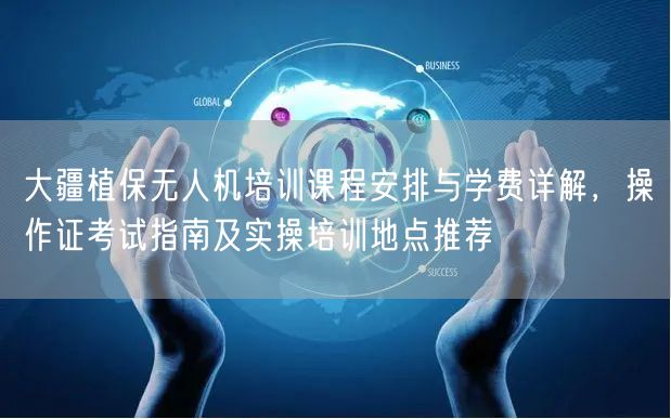 大疆植保无人机培训课程安排与学费详解,操作证考试指南及实操培训地点推荐 大疆植保无人机培训课程安排与学费详解,操作证考试指南及实操培训地点推荐