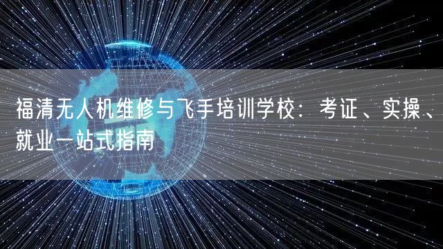 福清无人机维修与飞手培训学校：考证、实操、就业一站式指南