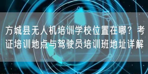 方城县无人机培训学校位置在哪?考证培训地点与驾驶员培训班地址详解