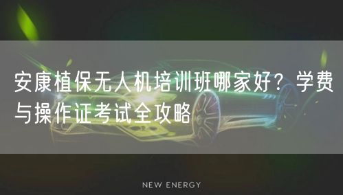 安康植保无人机培训班哪家好?学费与操作证考试全攻略