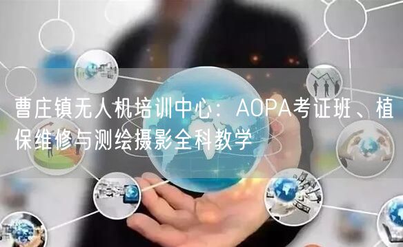 曹庄镇无人机培训中心:AOPA考证班、植保维修与测绘摄影全科教学 曹庄镇无人机培训中心:AOPA考证班、植保维修与测绘摄影全科教学