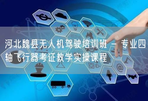 河北魏县无人机驾驶培训班 - 专业四轴飞行器考证教学实操课程 河北魏县无人机驾驶培训班 - 专业四轴飞行器考证教学实操课程