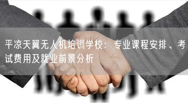 平凉天翼无人机培训学校：专业课程安排、考试费用及就业前景分析