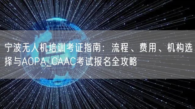 宁波无人机培训考证指南：流程、费用、机构选择与AOPA_CAAC考试报名全攻略