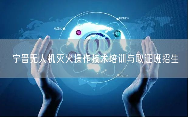 宁晋无人机灭火操作技术培训与取证班招生