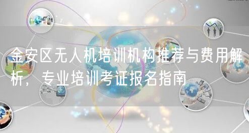 金安区无人机培训机构推荐与费用解析,专业培训考证报名指南 金安区无人机培训机构推荐与费用解析,专业培训考证报名指南